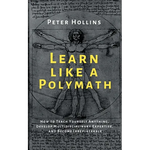 Learn Like a Polymath: How to Teach Yourself Anything, Develop Multidisciplinary Expertise, and Become Irreplaceable - Paperback