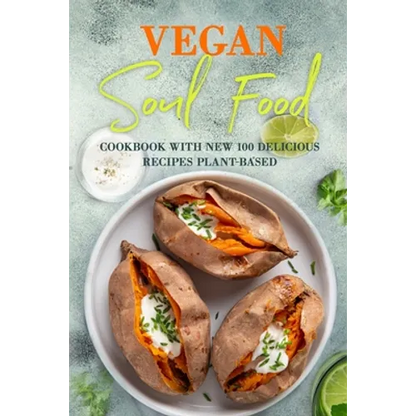 Vegan Soul Food: Cookbook with NEW 100 delicious recipes Plant-Based - Paperback