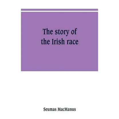 The story of the Irish race: a popular history of Ireland - Paperback