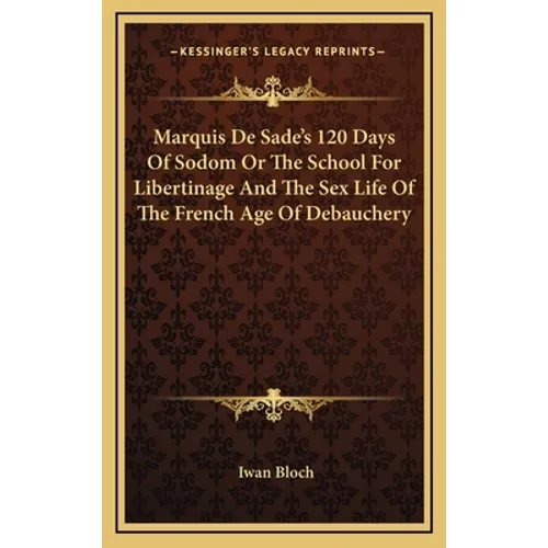Marquis De Sade's 120 Days Of Sodom Or The School For Libertinage And The Sex Life Of The French Age Of Debauchery - Hardcover
