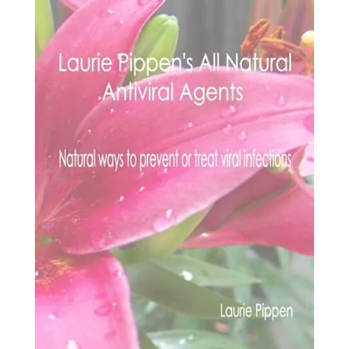 Laurie Pippen's All Natural Antiviral Agents - Natural ways to prevent or treat - Paperback
