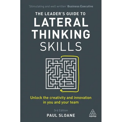 The Leader's Guide to Lateral Thinking Skills: Unlock the Creativity and Innovation in You and Your Team - Paperback