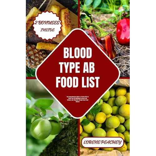 Blood Type AB Food List: The Comprehensive Guide to a Perfect Diet for Blood Type AB Individuals to Boost and Enhance your Digestion through Sm - Paperback