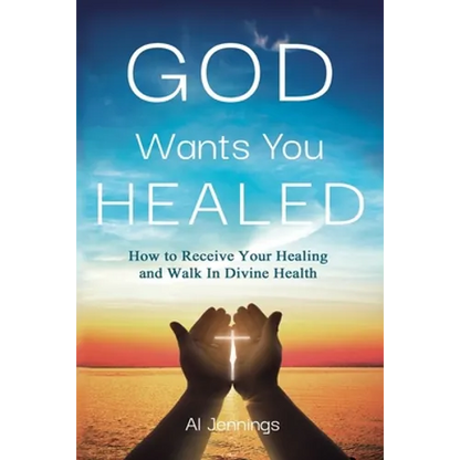 God Wants You Healed: How To Receive Your Healing And Walk In Divine Health - Paperback