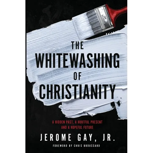 The Whitewashing of Christianity: A Hidden Past, A Hurtful Present, and A Hopeful Future - Paperback