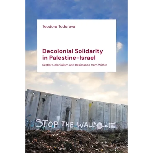 Decolonial Solidarity in Palestine-Israel: Settler Colonialism and Resistance from Within - Paperback