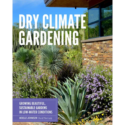 Dry Climate Gardening: Growing Beautiful, Sustainable Gardens in Low-Water Conditions - Paperback