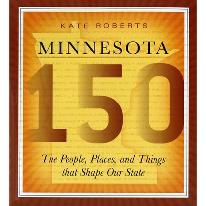 Minnesota 150: The People, Places, and Things That Shape Our State - Paperback