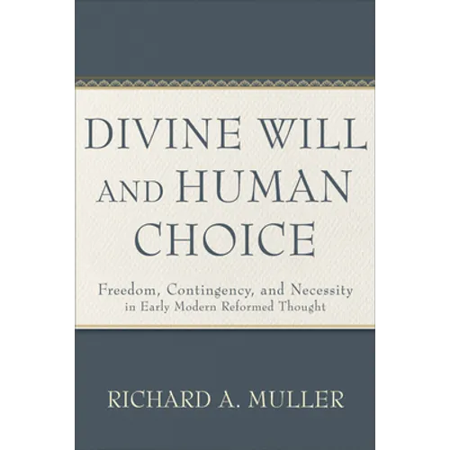 Divine Will and Human Choice: Freedom, Contingency, and Necessity in Early Modern Reformed Thought - Paperback