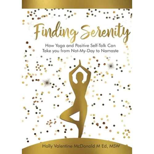 Finding Serenity: How Yoga and Positive Self-Talk Can Take you from Not-My-Day to Namaste - Paperback