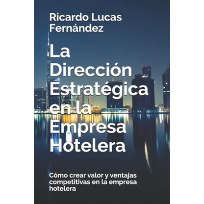 La Dirección Estratégica en la Empresa Hotelera: Cómo crear valor y ventajas competitivas en la empresa hotelera - Paperback