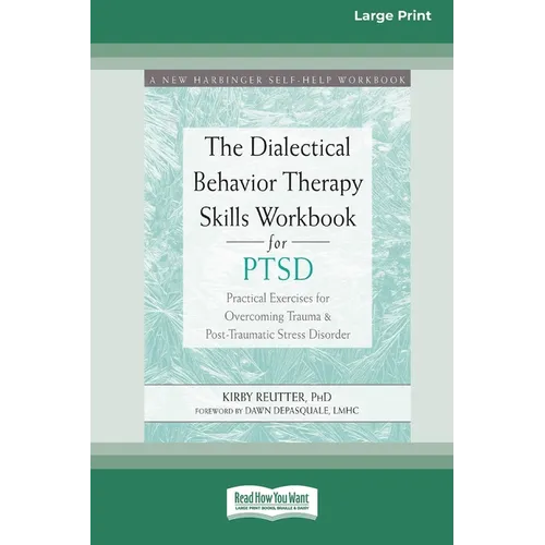 The Dialectical Behavior Therapy Skills Workbook for PTSD: Practical Exercises for Overcoming Trauma and Post-Traumatic Stress Disorder (16pt Large Pr - Paperback