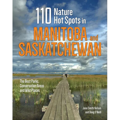 110 Nature Hot Spots in Manitoba and Saskatchewan: The Best Parks, Conservation Areas and Wild Places - Paperback