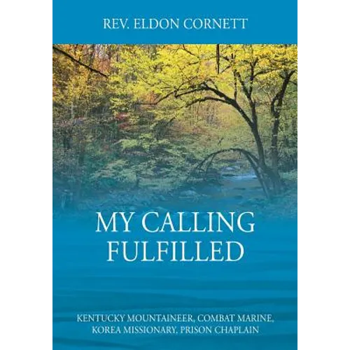 My Calling Fulfilled: Kentucky Mountaineer, Combat Marine, Korea Missionary, Prison Chaplain - Paperback