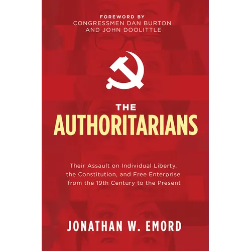 The Authoritarians: Their Assault on Individual Liberty, the Constitution, and Free Enterprise from the 19th Century to the Present - Paperback