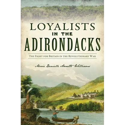Loyalists in the Adirondacks: The Fight for Britain in the Revolutionary War - Paperback
