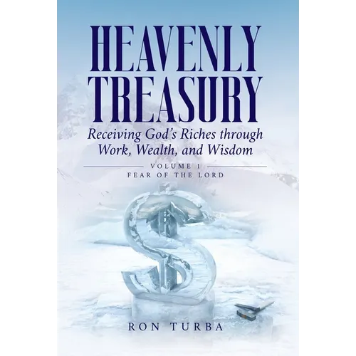 Heavenly Treasury Receiving God's Riches through Work, Wealth, and Wisdom: Volume 1: Fear of the Lord - Hardcover