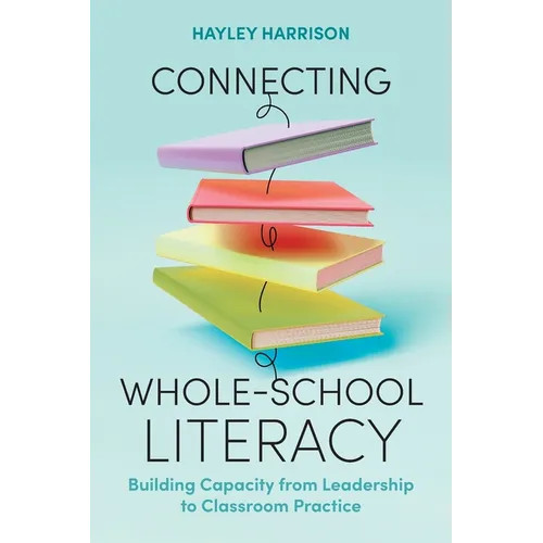 Connecting Whole-School Literacy: Building Capacity from Leadership to Classroom Practice - Paperback