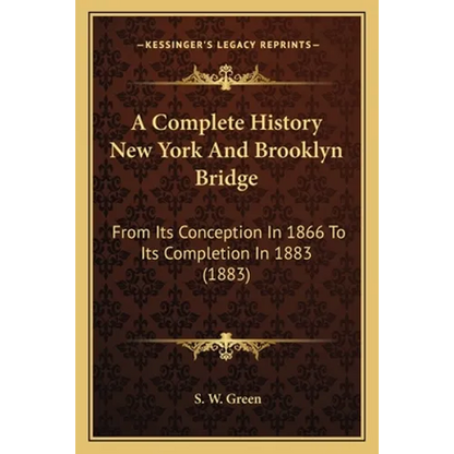 A Complete History New York And Brooklyn Bridge: From Its Conception In 1866 To Its Completion In 1883 (1883) - Paperback