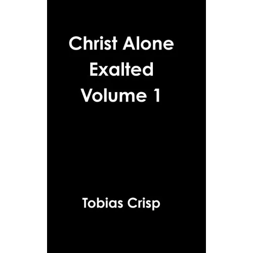 Christ Alone Exalted Volume 1 - Hardcover