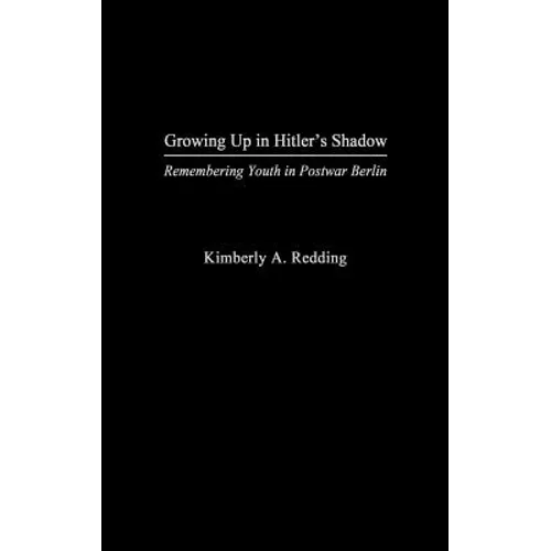 Growing Up in Hitler's Shadow: Remembering Youth in Postwar Berlin - Hardcover