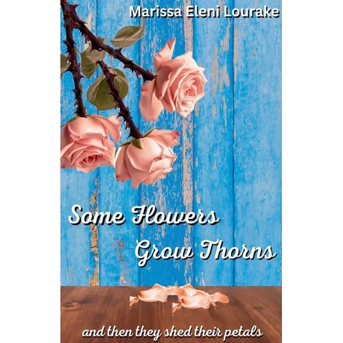 Some Flowers Grow Thorns: And Then They Shed Their Petals - Paperback