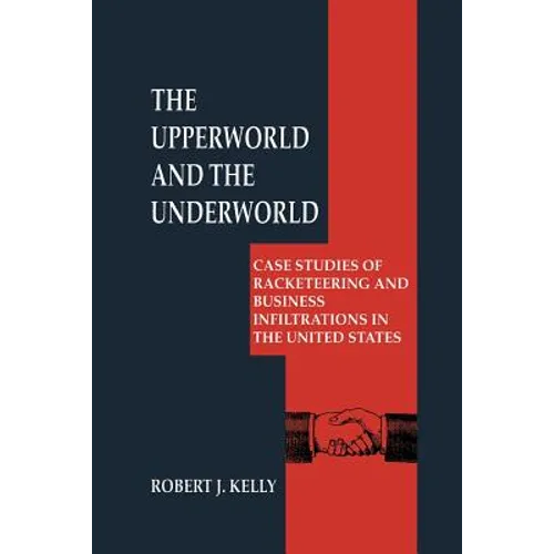 The Upperworld and the Underworld: Case Studies of Racketeering and Business Infiltrations in the United States - Paperback