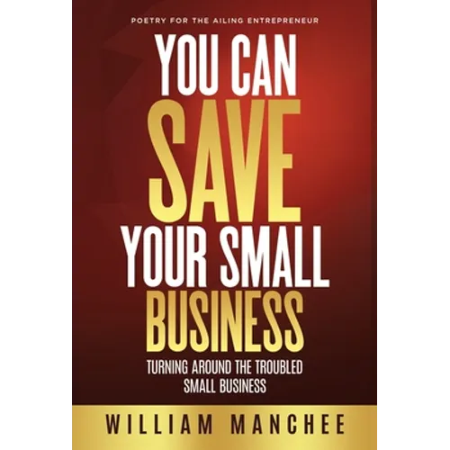 You Can Save Your Small Business: Turning Around the Troubled Small Business - Hardcover