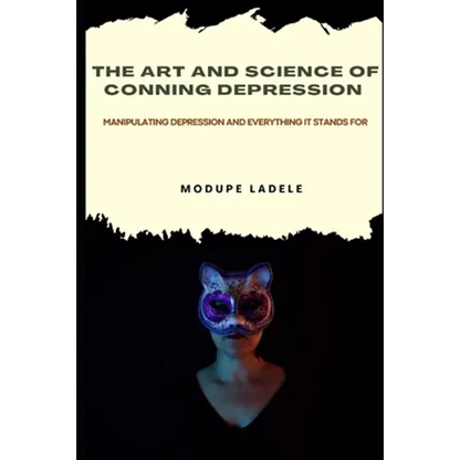 The Art and Science of Conning Depression: Manipulating Depression And Everything It Stands For - Paperback
