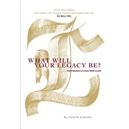 What Will Your Legacy Be?: . . . True Stories of Lives Well Lived - Hardcover