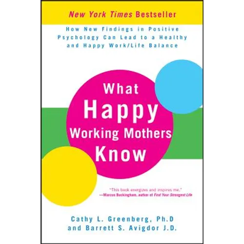 What Happy Working Mothers Know: How New Findings in Positive Psychology Can Lead to a Healthy and Happy Work/Life Balance - Hardcover