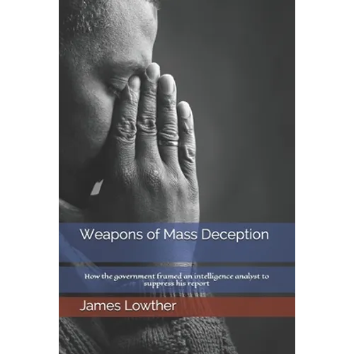 Weapons of Mass Deception: How the government framed an intelligence analyst to suppress his report - Paperback