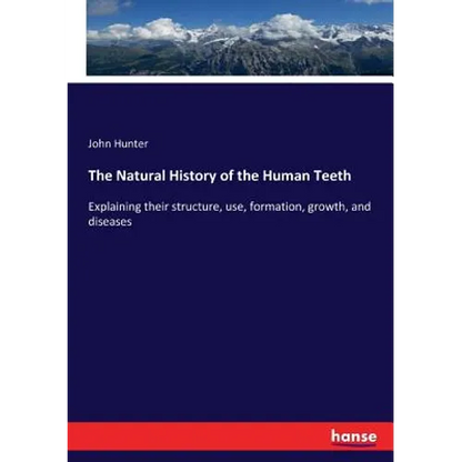 The Natural History of the Human Teeth: Explaining their structure, use, formation, growth, and diseases - Paperback