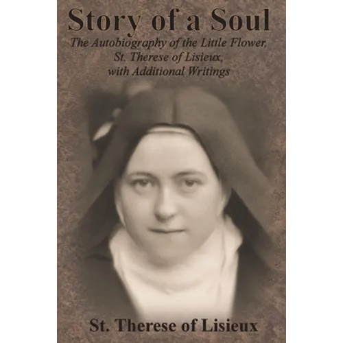 Story of a Soul: The Autobiography of the Little Flower, St. Therese of Lisieux, with Additional Writings - Paperback