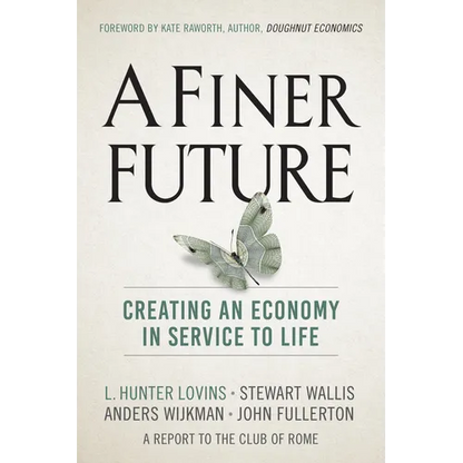 A Finer Future: Creating an Economy in Service to Life - Hardcover