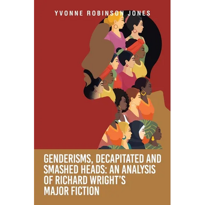 Genderisms, Decapitated and Smashed Heads: An analysis of Richard Wright's Major Fiction - Paperback