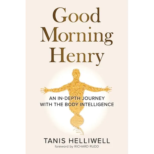 Good Morning Henry: An In-Depth Journey With the Body Intelligence - Paperback