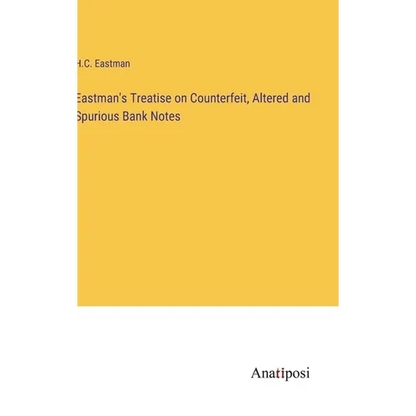 Eastman's Treatise on Counterfeit, Altered and Spurious Bank Notes - Hardcover