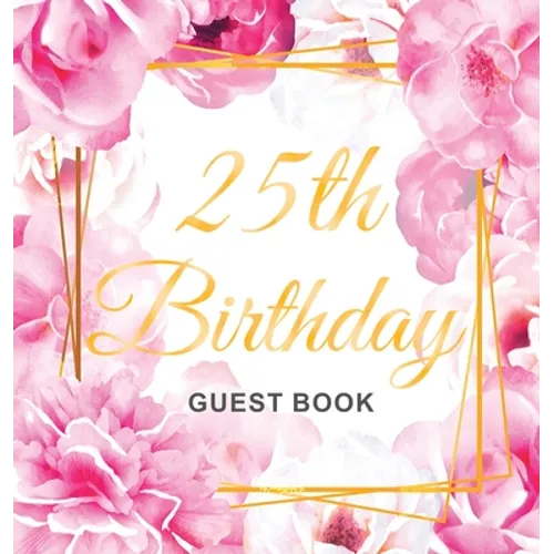 25th Birthday Guest Book: An Elegant Floral Keepsake for Her 25th Birthday - Square Hardcover Guest Sign-In Book for Her with 105 Pages for Wishes, Me - Hardcover