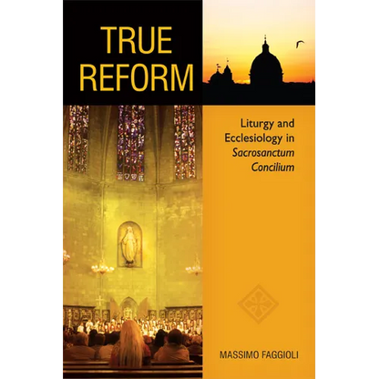 True Reform: Liturgy and Ecclesiology in Sacrosanctum Concilium - Paperback