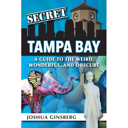 Secret Tampa Bay: A Guide to the Weird, Wonderful, and Obscure - Paperback