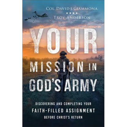 Your Mission in God's Army: Discovering and Completing Your Faith-Filled Assignment Before Christ's Return - Paperback