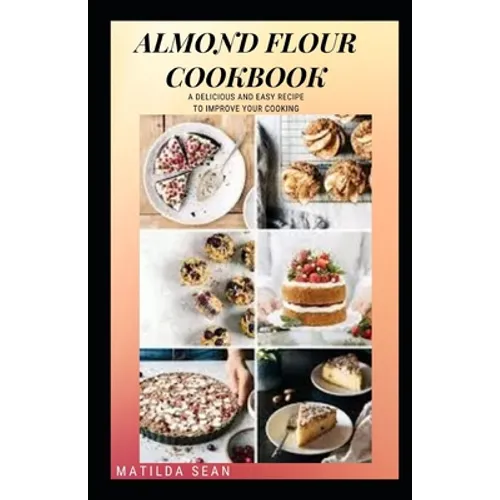 Almond Flour Cookbook: A Delicious gluten free meal recipes for your daily nutritions - Paperback