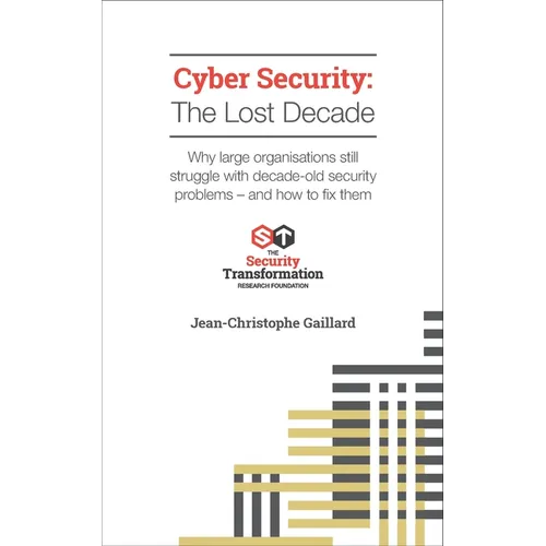 Cyber Security - The Lost Decade: Why large organisations still struggle with decade-old security problems - and how to fix them - Paperback