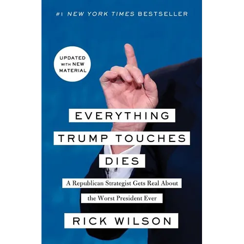 Everything Trump Touches Dies: A Republican Strategist Gets Real about the Worst President Ever - Paperback