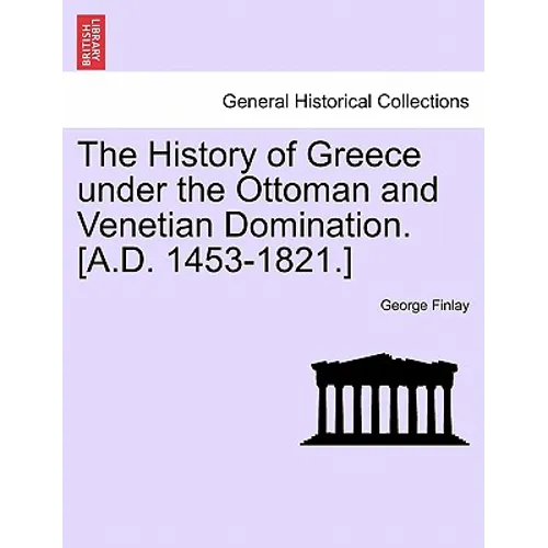 The History of Greece Under the Ottoman and Venetian Domination. [A.D. 1453-1821.] - Paperback