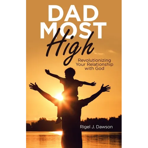 Dad Most High: Revolutionizing Your Relationship with God - Paperback
