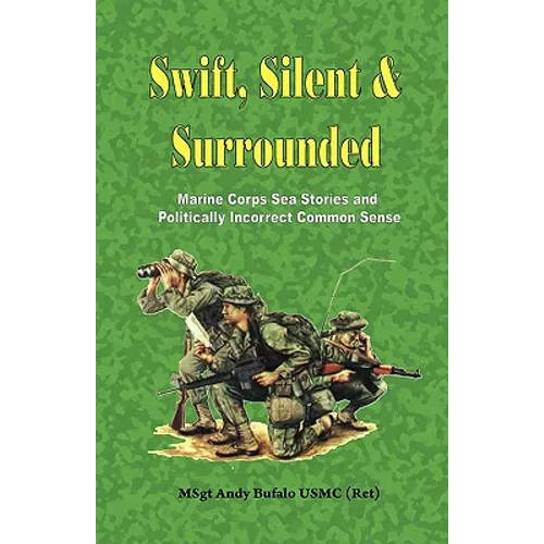 SWIFT, SILENT AND SURROUNDED - Marine Corps Sea Stories and Politically Incorrect Common Sense - Paperback