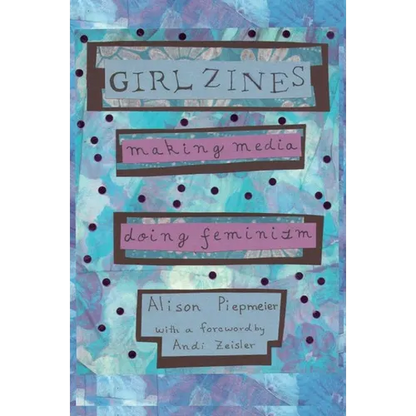 Girl Zines: Making Media, Doing Feminism - Hardcover