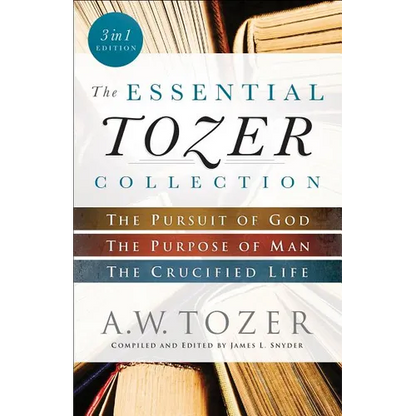 The Essential Tozer Collection: The Pursuit of God, the Purpose of Man, and the Crucified Life - Paperback